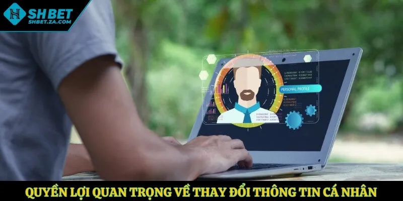 Quyền lợi quan trọng về thay đổi thông tin cá nhân